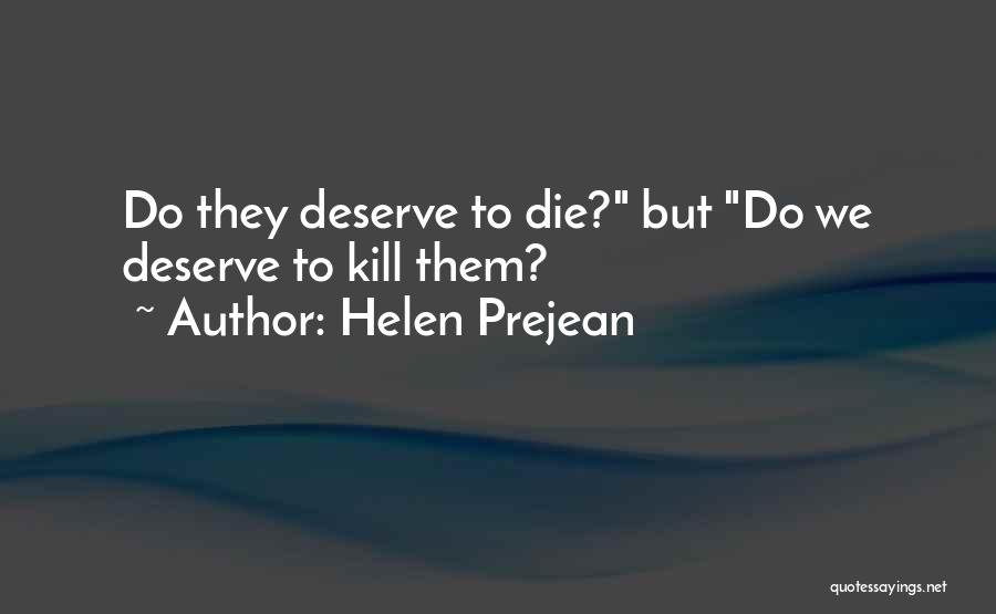 Helen Prejean Quotes: Do They Deserve To Die? But Do We Deserve To Kill Them?