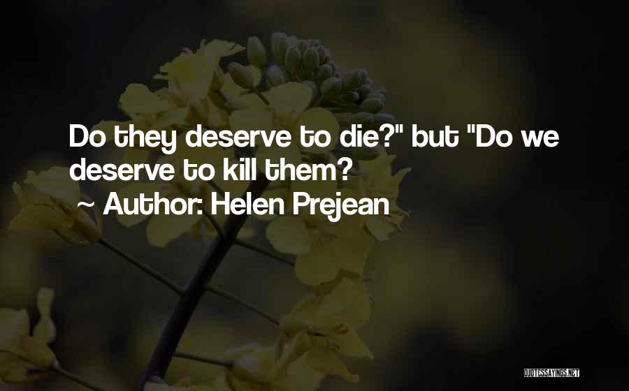 Helen Prejean Quotes: Do They Deserve To Die? But Do We Deserve To Kill Them?