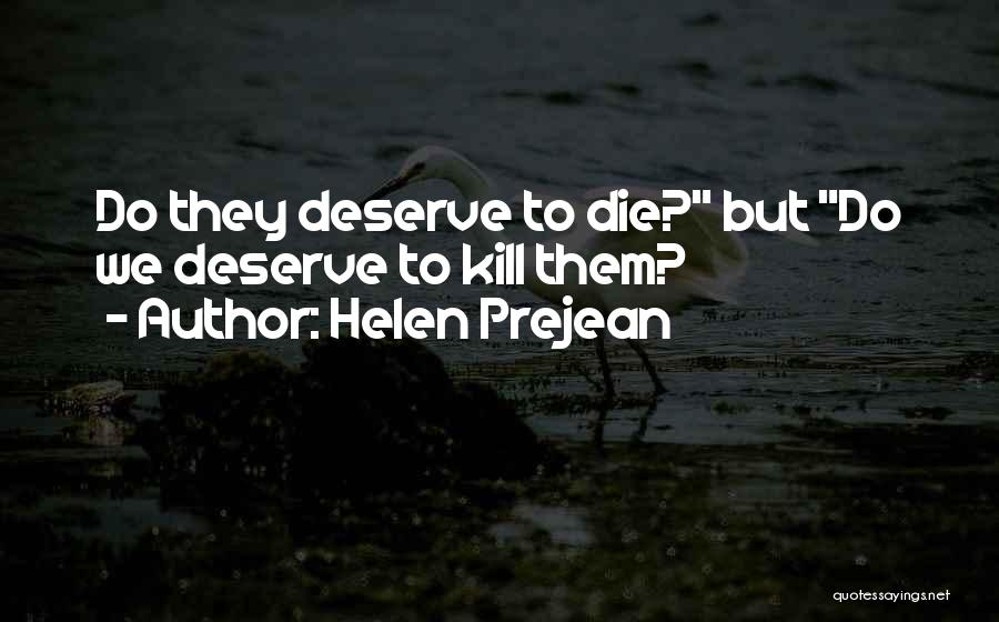 Helen Prejean Quotes: Do They Deserve To Die? But Do We Deserve To Kill Them?