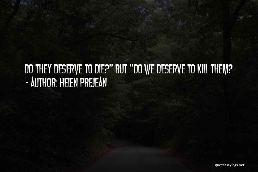 Helen Prejean Quotes: Do They Deserve To Die? But Do We Deserve To Kill Them?
