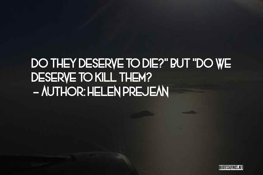 Helen Prejean Quotes: Do They Deserve To Die? But Do We Deserve To Kill Them?