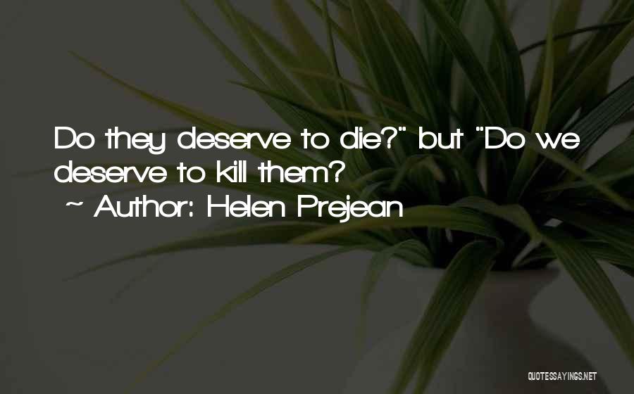 Helen Prejean Quotes: Do They Deserve To Die? But Do We Deserve To Kill Them?