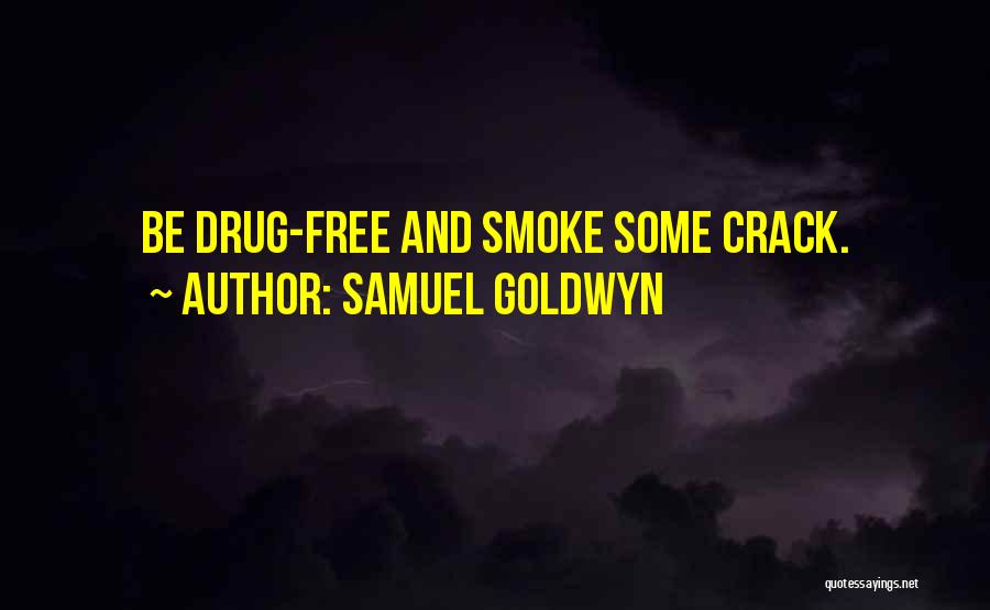 Samuel Goldwyn Quotes: Be Drug-free And Smoke Some Crack.