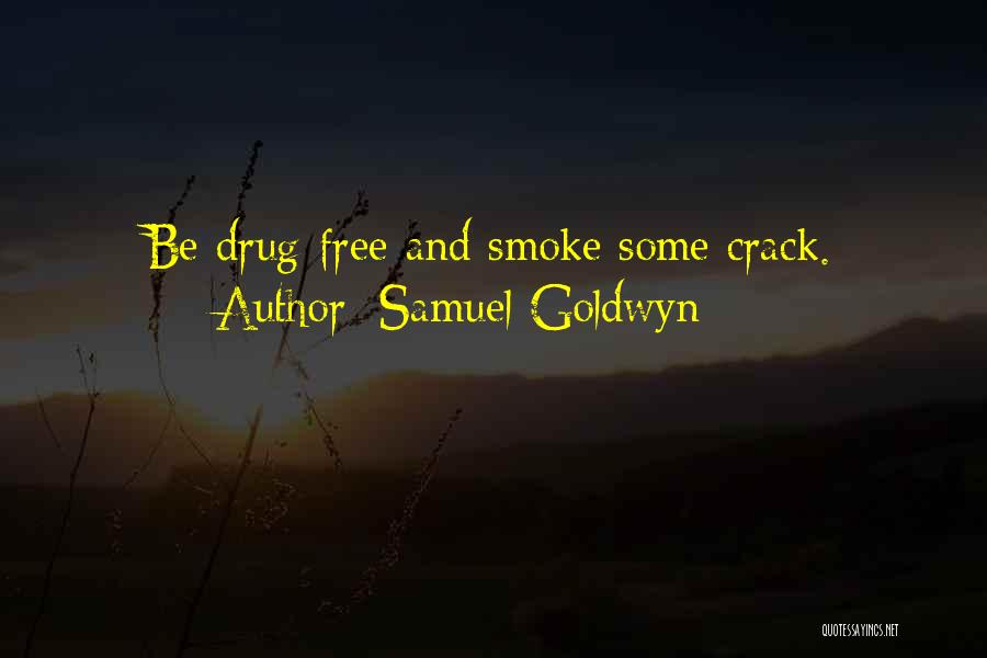 Samuel Goldwyn Quotes: Be Drug-free And Smoke Some Crack.