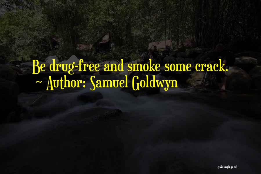 Samuel Goldwyn Quotes: Be Drug-free And Smoke Some Crack.