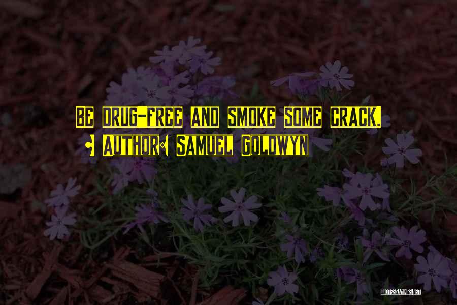 Samuel Goldwyn Quotes: Be Drug-free And Smoke Some Crack.