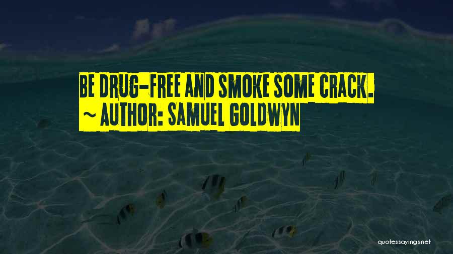 Samuel Goldwyn Quotes: Be Drug-free And Smoke Some Crack.