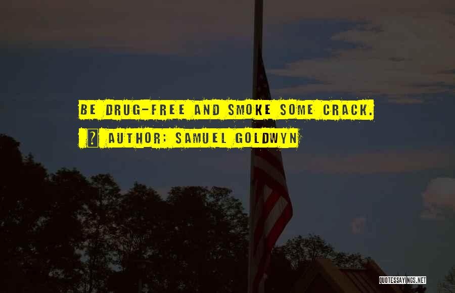 Samuel Goldwyn Quotes: Be Drug-free And Smoke Some Crack.