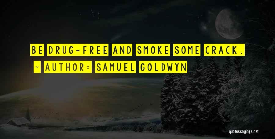 Samuel Goldwyn Quotes: Be Drug-free And Smoke Some Crack.