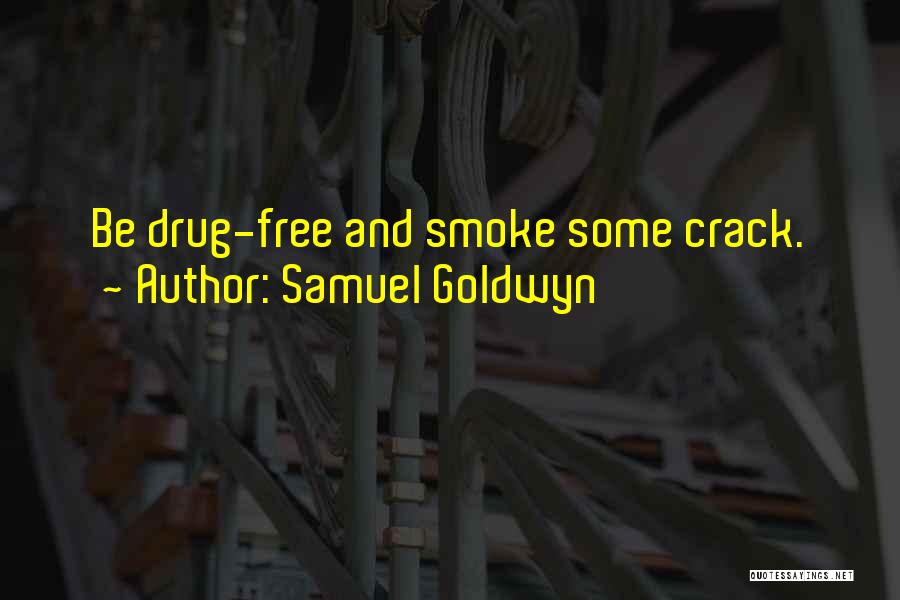 Samuel Goldwyn Quotes: Be Drug-free And Smoke Some Crack.