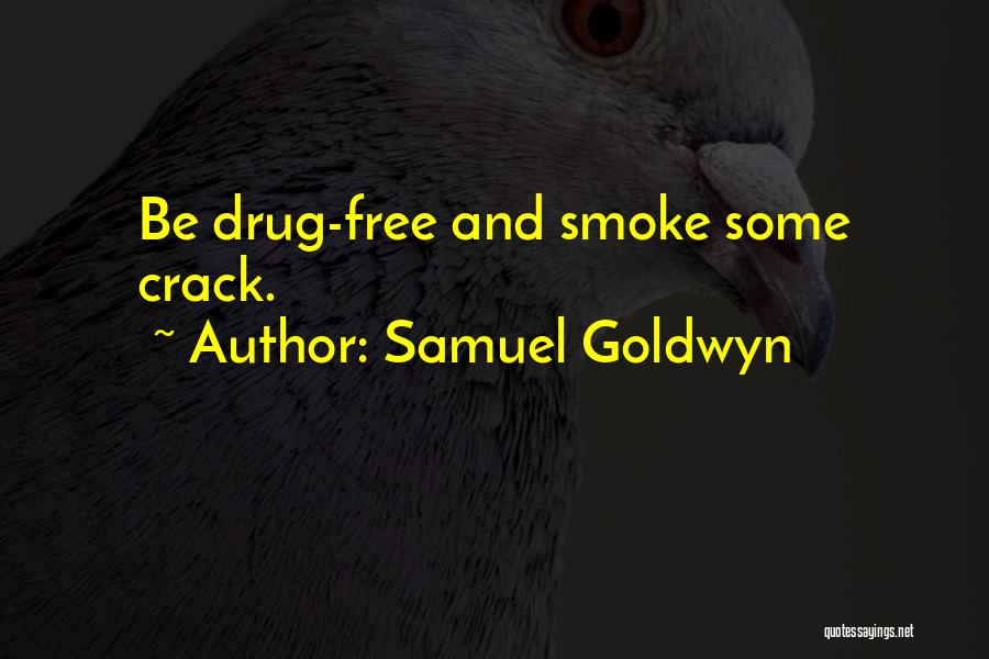 Samuel Goldwyn Quotes: Be Drug-free And Smoke Some Crack.