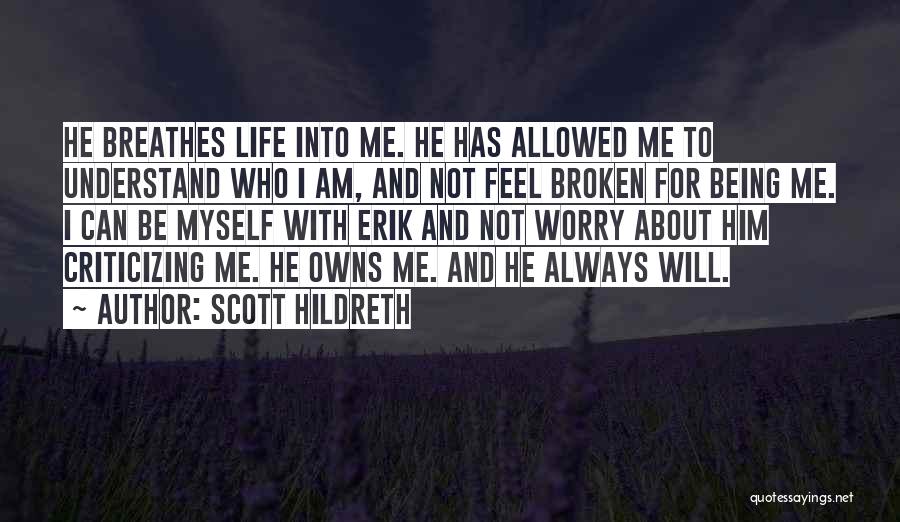 Scott Hildreth Quotes: He Breathes Life Into Me. He Has Allowed Me To Understand Who I Am, And Not Feel Broken For Being