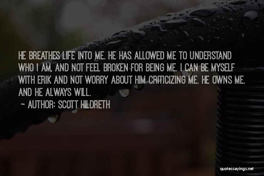 Scott Hildreth Quotes: He Breathes Life Into Me. He Has Allowed Me To Understand Who I Am, And Not Feel Broken For Being