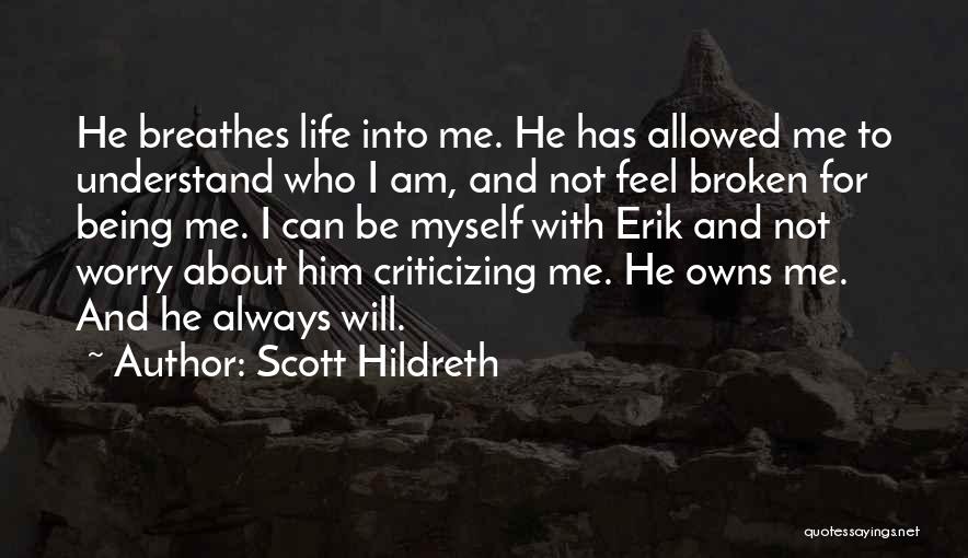 Scott Hildreth Quotes: He Breathes Life Into Me. He Has Allowed Me To Understand Who I Am, And Not Feel Broken For Being