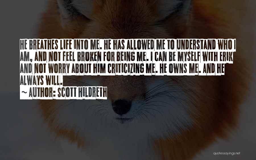 Scott Hildreth Quotes: He Breathes Life Into Me. He Has Allowed Me To Understand Who I Am, And Not Feel Broken For Being