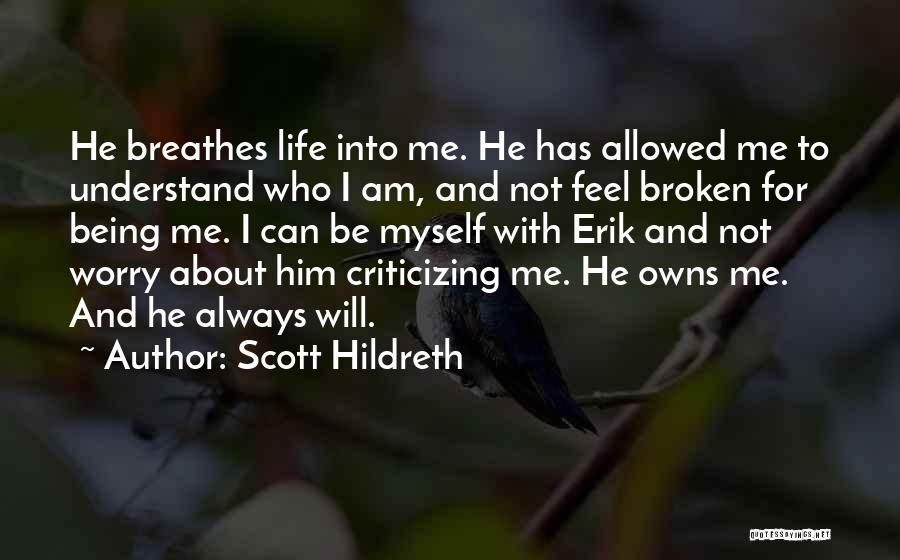 Scott Hildreth Quotes: He Breathes Life Into Me. He Has Allowed Me To Understand Who I Am, And Not Feel Broken For Being