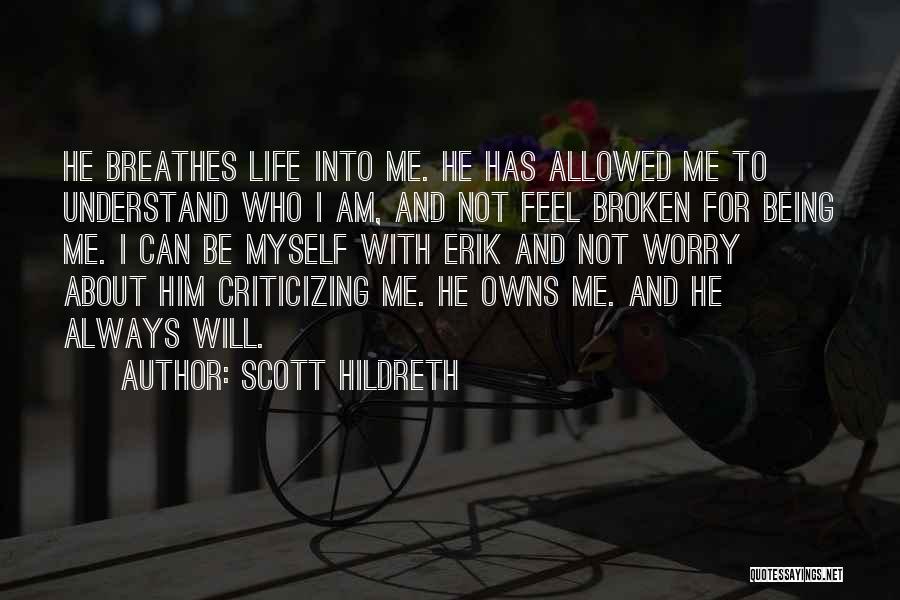 Scott Hildreth Quotes: He Breathes Life Into Me. He Has Allowed Me To Understand Who I Am, And Not Feel Broken For Being