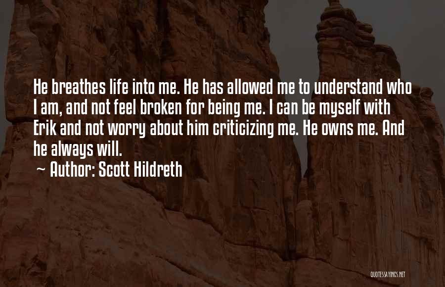 Scott Hildreth Quotes: He Breathes Life Into Me. He Has Allowed Me To Understand Who I Am, And Not Feel Broken For Being