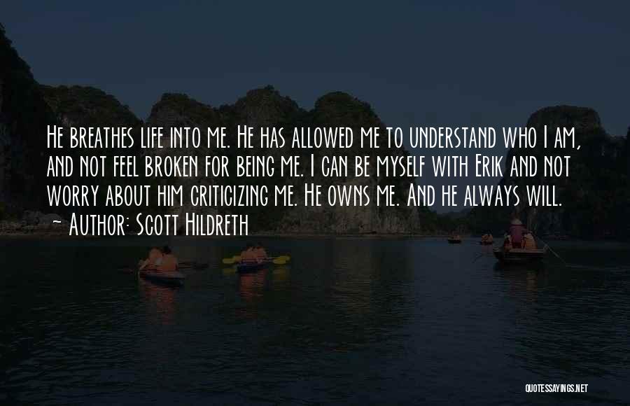 Scott Hildreth Quotes: He Breathes Life Into Me. He Has Allowed Me To Understand Who I Am, And Not Feel Broken For Being