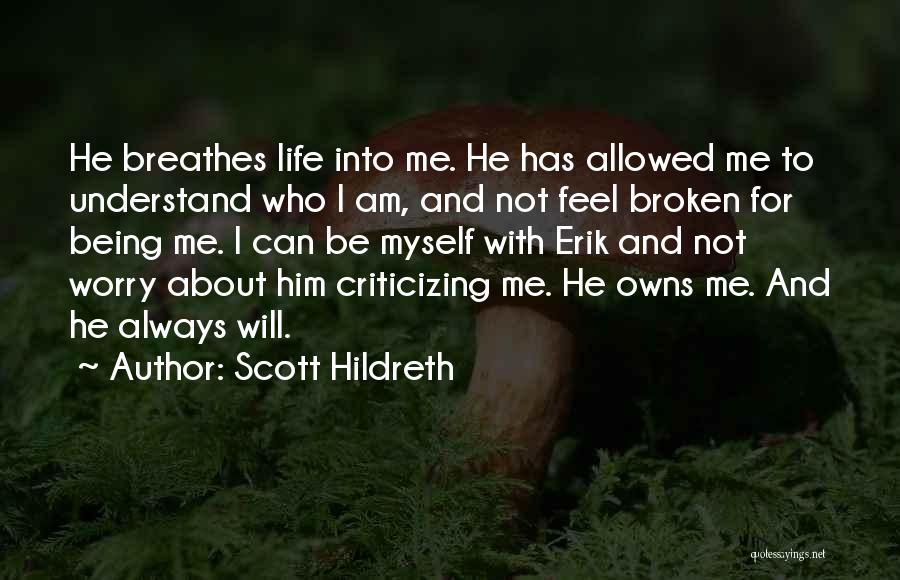Scott Hildreth Quotes: He Breathes Life Into Me. He Has Allowed Me To Understand Who I Am, And Not Feel Broken For Being