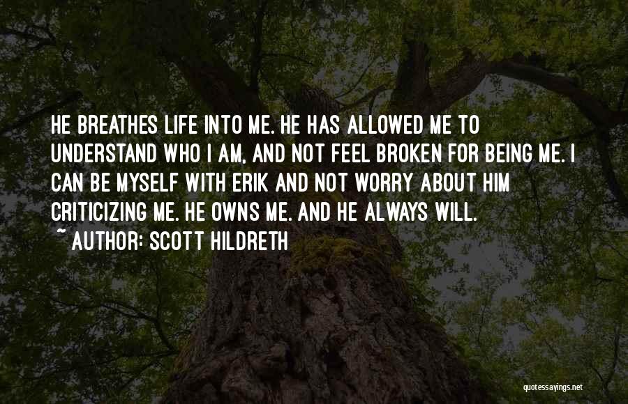 Scott Hildreth Quotes: He Breathes Life Into Me. He Has Allowed Me To Understand Who I Am, And Not Feel Broken For Being