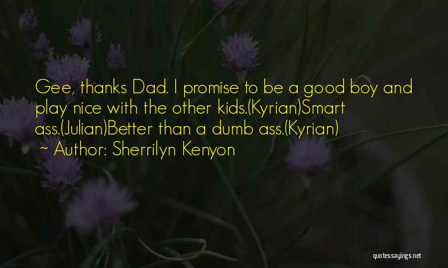 Sherrilyn Kenyon Quotes: Gee, Thanks Dad. I Promise To Be A Good Boy And Play Nice With The Other Kids.(kyrian)smart Ass.(julian)better Than A