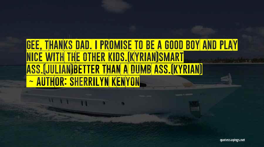 Sherrilyn Kenyon Quotes: Gee, Thanks Dad. I Promise To Be A Good Boy And Play Nice With The Other Kids.(kyrian)smart Ass.(julian)better Than A