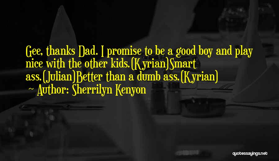 Sherrilyn Kenyon Quotes: Gee, Thanks Dad. I Promise To Be A Good Boy And Play Nice With The Other Kids.(kyrian)smart Ass.(julian)better Than A