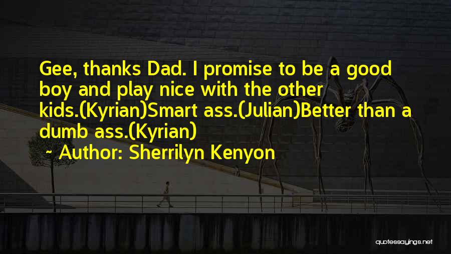 Sherrilyn Kenyon Quotes: Gee, Thanks Dad. I Promise To Be A Good Boy And Play Nice With The Other Kids.(kyrian)smart Ass.(julian)better Than A