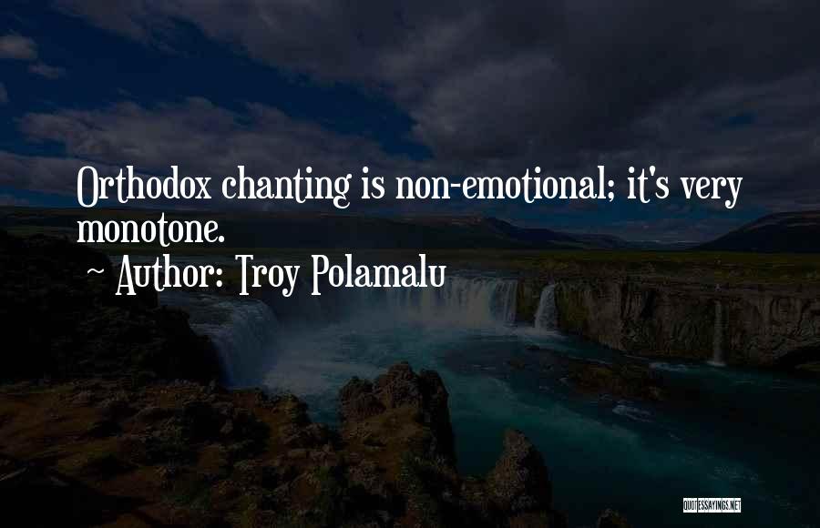 Troy Polamalu Quotes: Orthodox Chanting Is Non-emotional; It's Very Monotone.