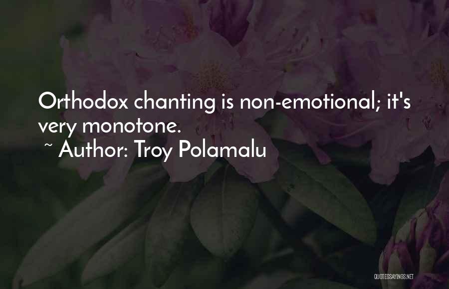 Troy Polamalu Quotes: Orthodox Chanting Is Non-emotional; It's Very Monotone.