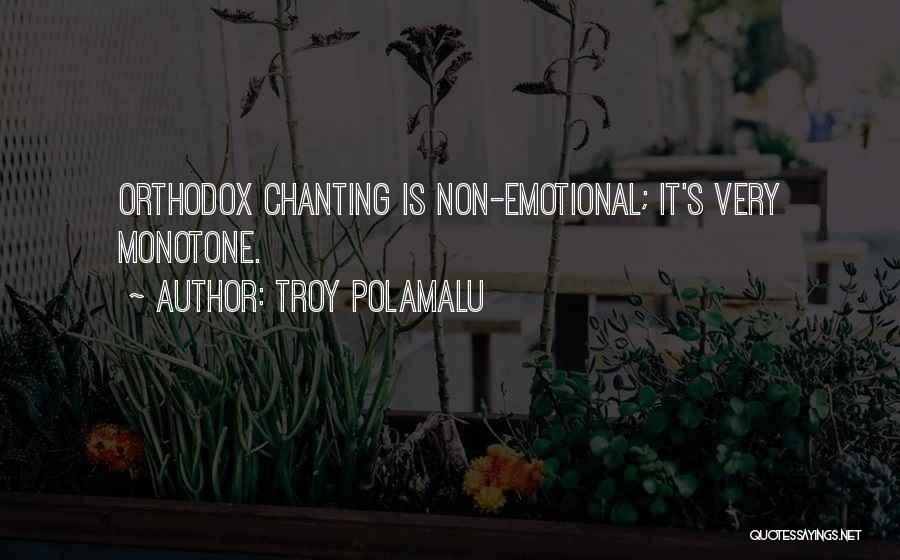 Troy Polamalu Quotes: Orthodox Chanting Is Non-emotional; It's Very Monotone.