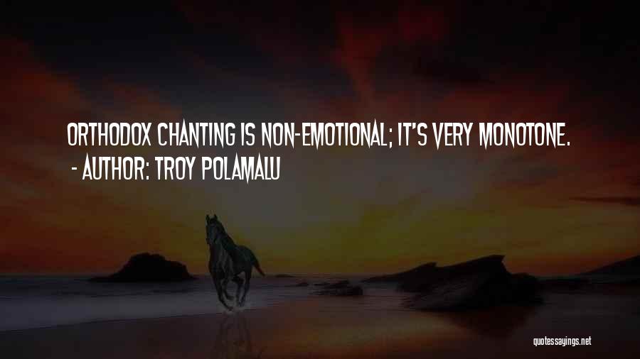 Troy Polamalu Quotes: Orthodox Chanting Is Non-emotional; It's Very Monotone.