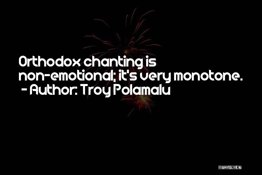 Troy Polamalu Quotes: Orthodox Chanting Is Non-emotional; It's Very Monotone.