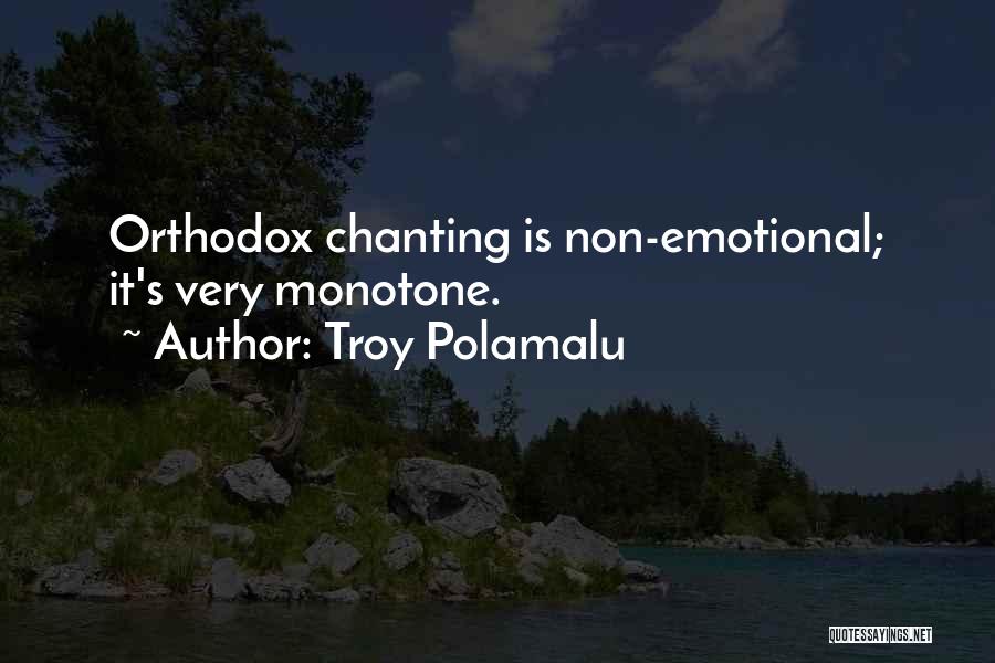 Troy Polamalu Quotes: Orthodox Chanting Is Non-emotional; It's Very Monotone.