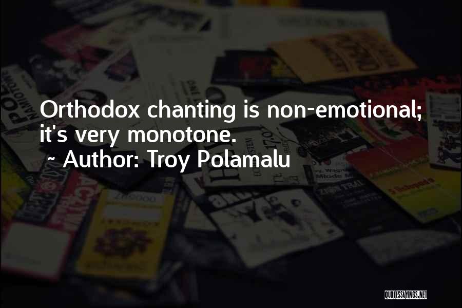 Troy Polamalu Quotes: Orthodox Chanting Is Non-emotional; It's Very Monotone.