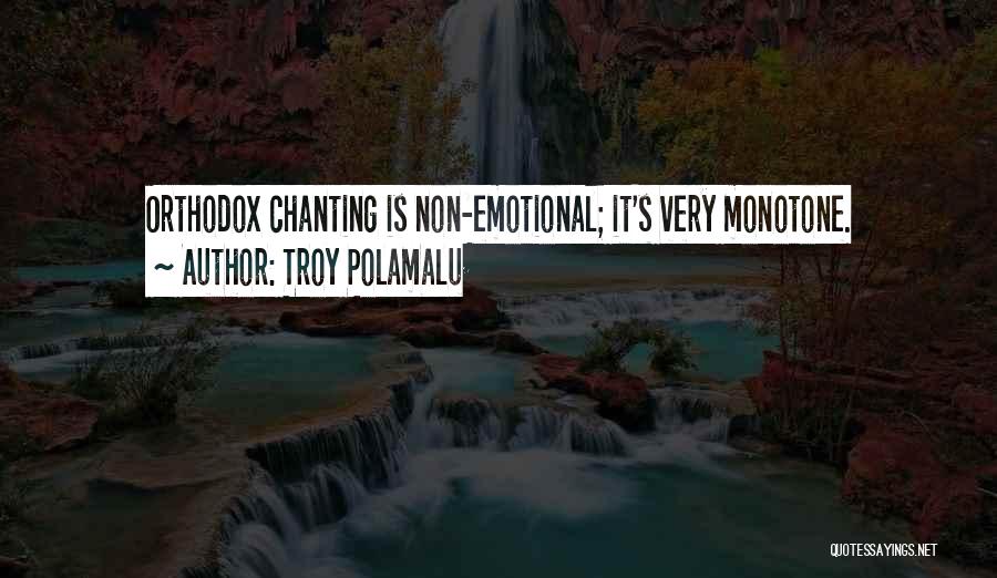 Troy Polamalu Quotes: Orthodox Chanting Is Non-emotional; It's Very Monotone.