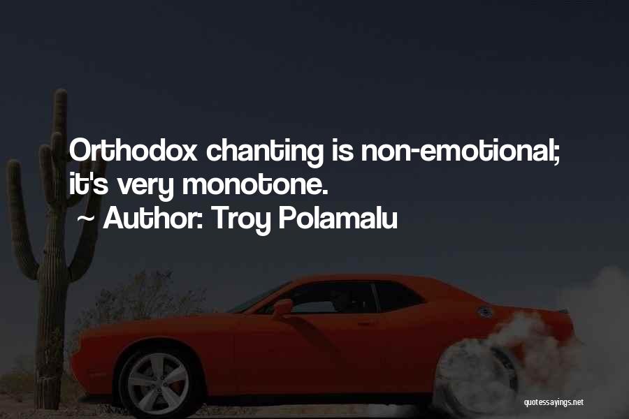 Troy Polamalu Quotes: Orthodox Chanting Is Non-emotional; It's Very Monotone.