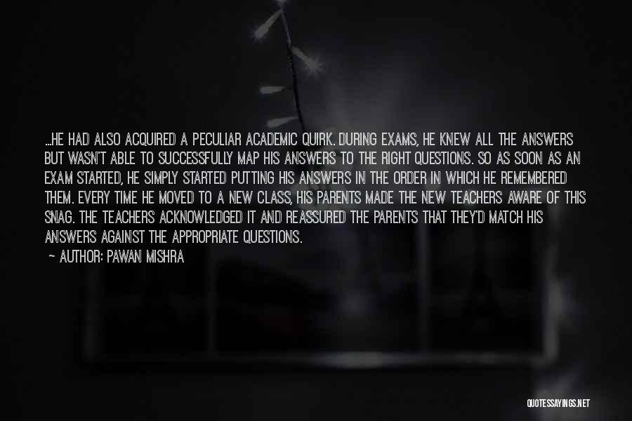 Pawan Mishra Quotes: ...he Had Also Acquired A Peculiar Academic Quirk. During Exams, He Knew All The Answers But Wasn't Able To Successfully