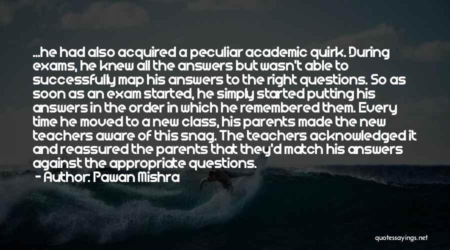 Pawan Mishra Quotes: ...he Had Also Acquired A Peculiar Academic Quirk. During Exams, He Knew All The Answers But Wasn't Able To Successfully