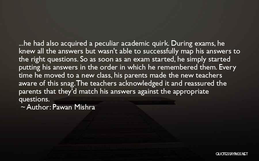 Pawan Mishra Quotes: ...he Had Also Acquired A Peculiar Academic Quirk. During Exams, He Knew All The Answers But Wasn't Able To Successfully