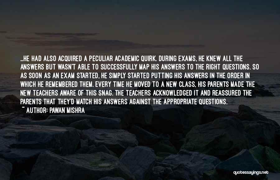 Pawan Mishra Quotes: ...he Had Also Acquired A Peculiar Academic Quirk. During Exams, He Knew All The Answers But Wasn't Able To Successfully