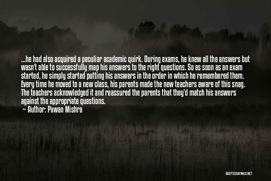 Pawan Mishra Quotes: ...he Had Also Acquired A Peculiar Academic Quirk. During Exams, He Knew All The Answers But Wasn't Able To Successfully