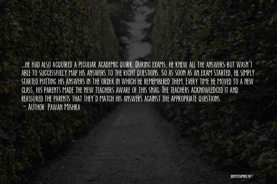 Pawan Mishra Quotes: ...he Had Also Acquired A Peculiar Academic Quirk. During Exams, He Knew All The Answers But Wasn't Able To Successfully