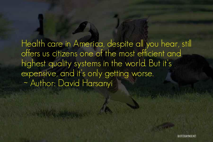 David Harsanyi Quotes: Health Care In America, Despite All You Hear, Still Offers Us Citizens One Of The Most Efficient And Highest Quality