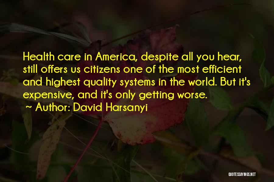 David Harsanyi Quotes: Health Care In America, Despite All You Hear, Still Offers Us Citizens One Of The Most Efficient And Highest Quality