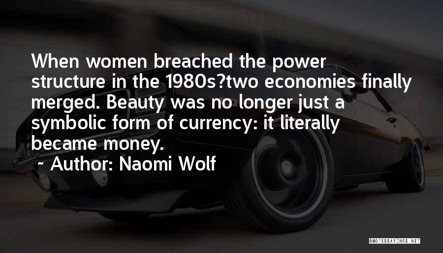 Naomi Wolf Quotes: When Women Breached The Power Structure In The 1980s?two Economies Finally Merged. Beauty Was No Longer Just A Symbolic Form