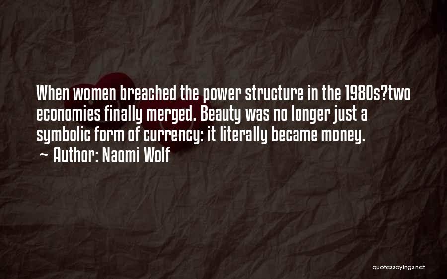 Naomi Wolf Quotes: When Women Breached The Power Structure In The 1980s?two Economies Finally Merged. Beauty Was No Longer Just A Symbolic Form