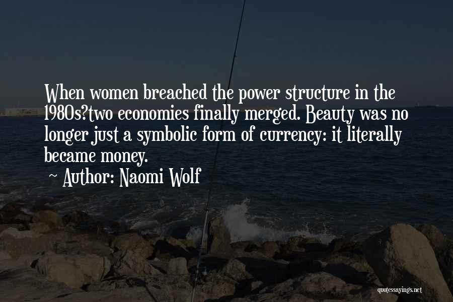 Naomi Wolf Quotes: When Women Breached The Power Structure In The 1980s?two Economies Finally Merged. Beauty Was No Longer Just A Symbolic Form