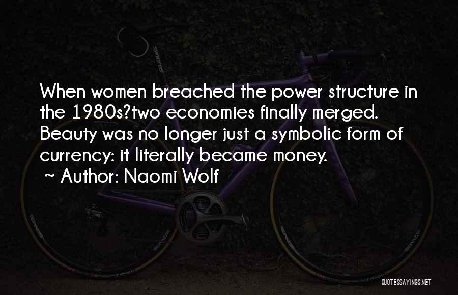 Naomi Wolf Quotes: When Women Breached The Power Structure In The 1980s?two Economies Finally Merged. Beauty Was No Longer Just A Symbolic Form